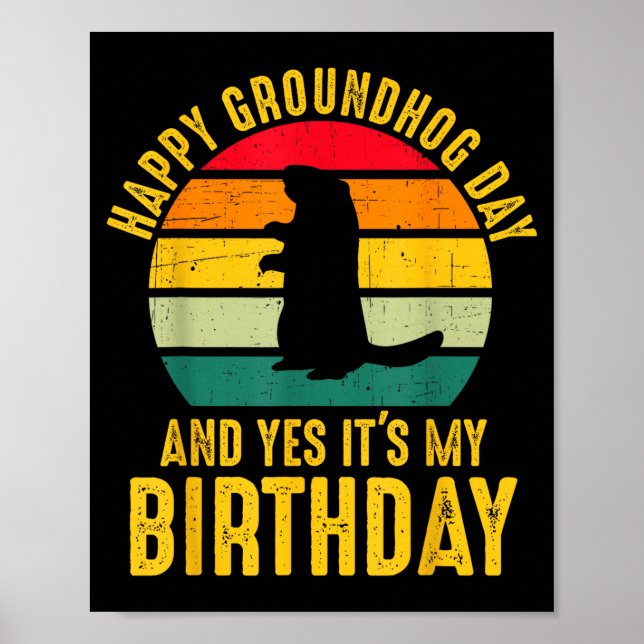 Happy Groundhog Day And Yes It’s My Birthday Funny Poster (Front)