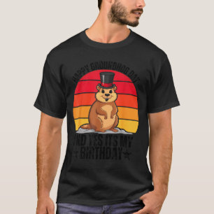 Happy Groundhog Day And Yes Its My Birthday Funny T-Shirt