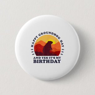 Happy Groundhog Day And Yes Its My Birthday Party Button