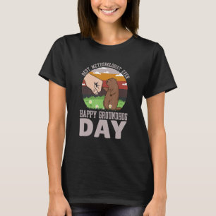 Happy Groundhog Day Best Meteorologist Ever 4 T-Shirt