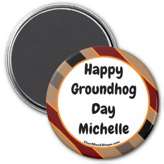 Happy Groundhog Day Michelle magnet