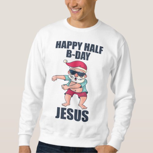 Happy Half Bday Jesus Christmas in July Santa Xmas Sweatshirt