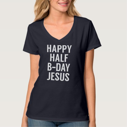 Happy Half Bday Jesus _ Funny Xmas in July T_Shirt