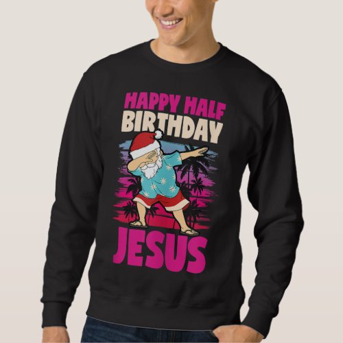 Happy Half Birthday Jesus Dabbing Santa Christmas  Sweatshirt