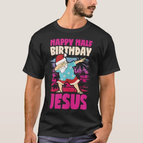 Happy Half Birthday Jesus Dabbing Santa Christmas  T_Shirt