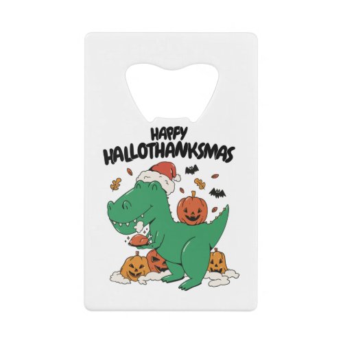 HAPPY HALLOTHANKSMAS T_REX CHRISTMAS THANKSGIVING CREDIT CARD BOTTLE OPENER