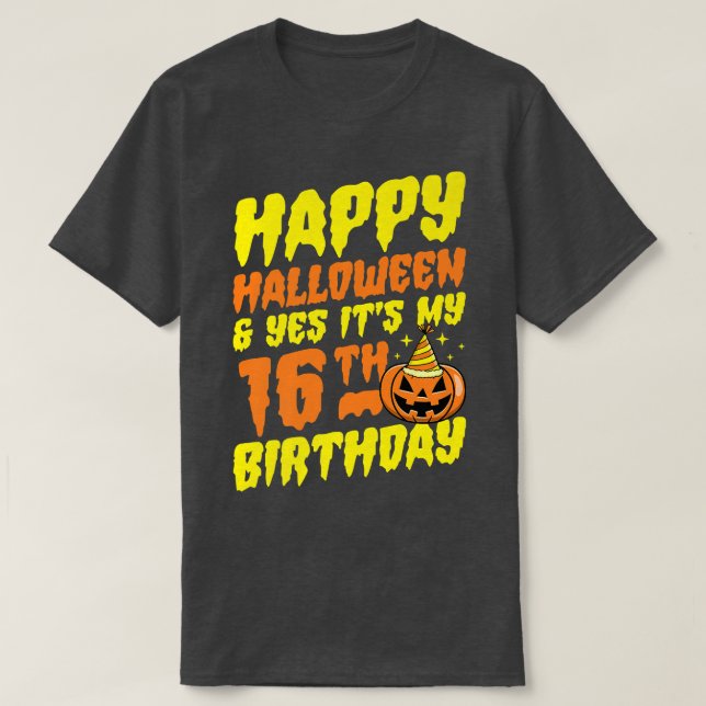Happy Halloween And Yes It's My 16th Birthday Part T-Shirt (Design Front)