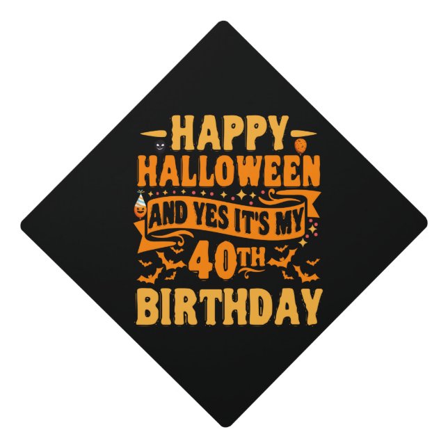 Happy Halloween and Yes It's my 40th Birthday Gift Graduation Cap Topper (Front)