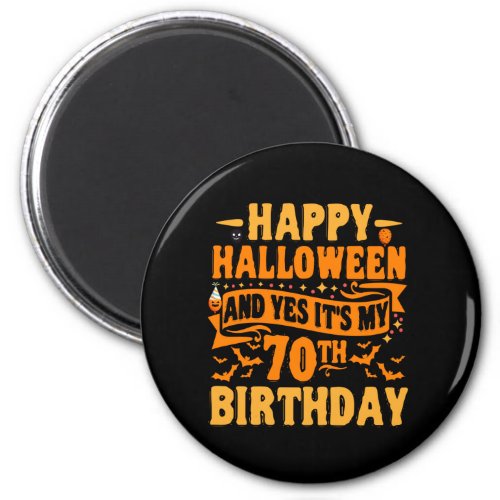 Happy Halloween and Yes Its my 70th Birthday Gift Magnet