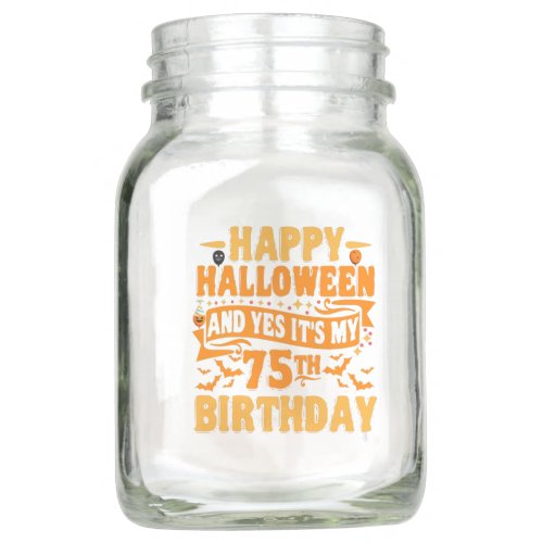 Happy Halloween and Yes Its my 75th Birthday Gift Mason Jar