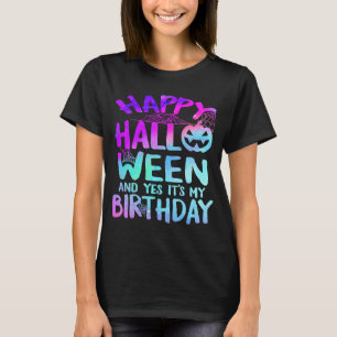 Happy Halloween And Yes It's My Birthday Costume B T-Shirt