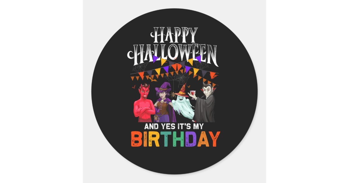 Happy Halloween And Yes Its My Birthday Halloween Classic Round Sticker ...