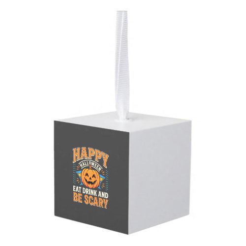 Happy Halloween Pumpkin Eat Drink Be Scary_1 Cube Ornament