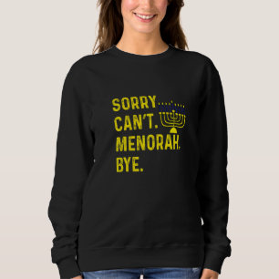 Happy Hanukkah Sorry Can't Menorah Bye Jewish Drei Sweatshirt