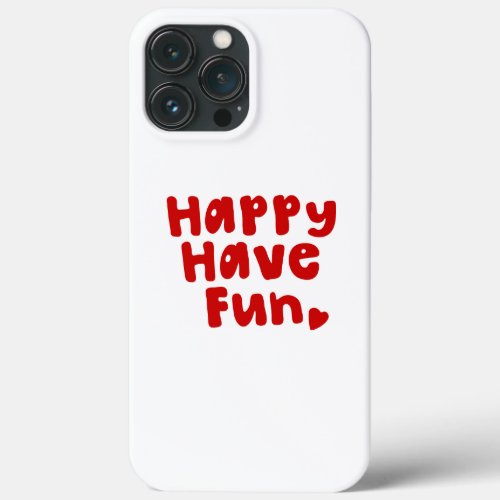 Happy Have Fun iPhone 13 Pro Max Case