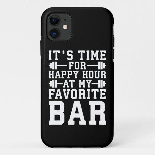 Happy Hour At My Favorite Bar _ Gym Inspirational iPhone 11 Case