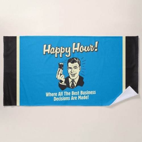 Happy Hour Best Business Decisions Are Made Beach Towel