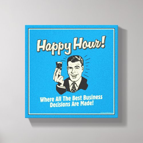 Happy Hour Best Business Decisions Are Made Canvas Print