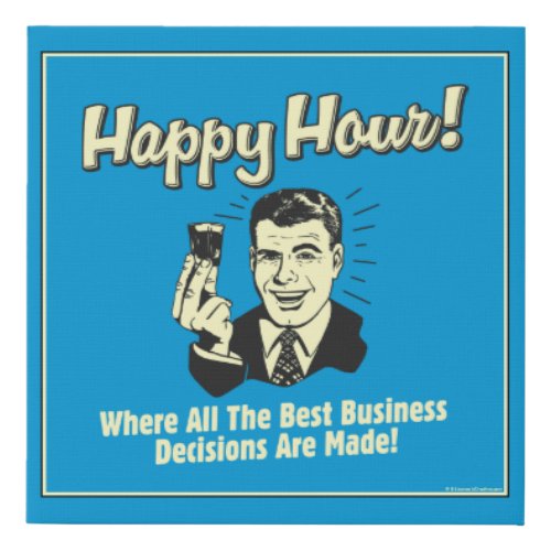 Happy Hour Best Business Decisions Are Made Faux Canvas Print