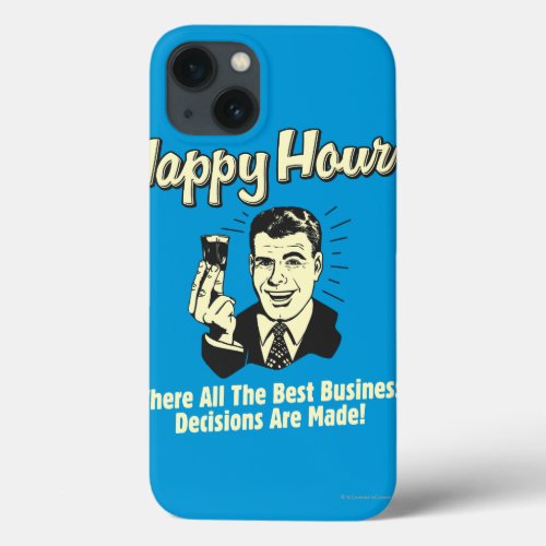 Happy Hour Best Business Decisions Are Made Happ iPhone 13 Case