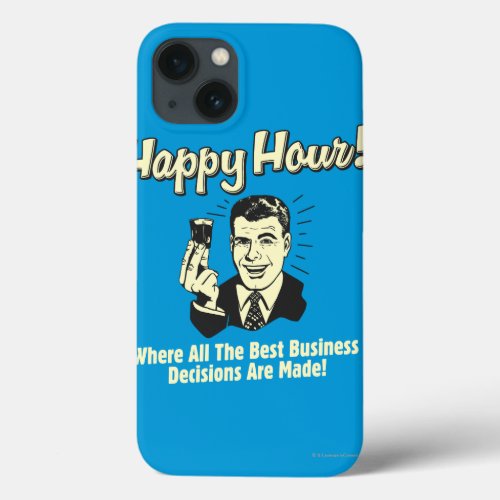 Happy Hour Best Business Decisions Are Made Happ iPhone 13 Case