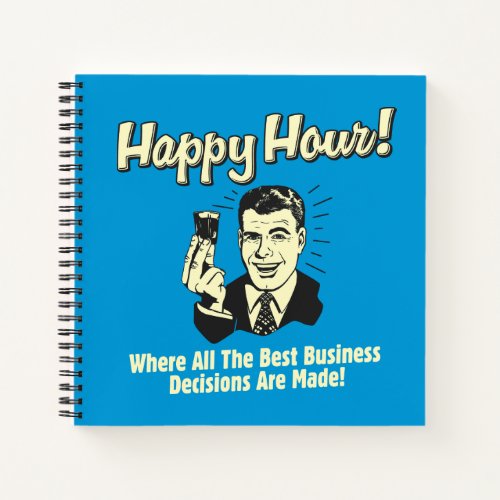 Happy Hour Best Business Decisions Are Made Notebook