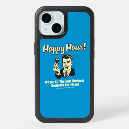 Happy Hour Best Business Decisions Are Made iPhone 15 Case