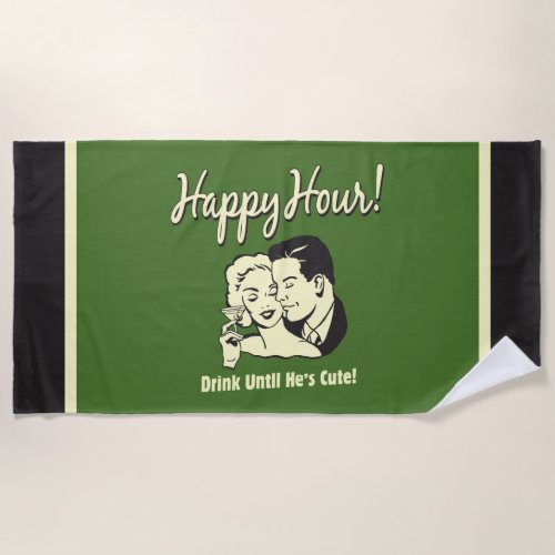 Happy Hour Drink Until Hes Cute Beach Towel