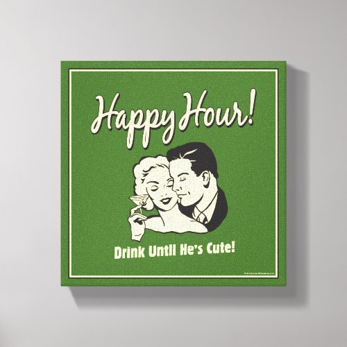 Happy Hour Drink Until Hes Cute Canvas Print