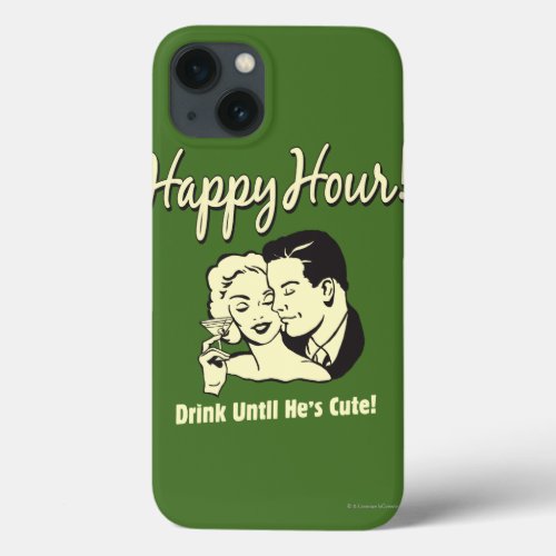 Happy Hour Drink Until Hes Cute iPhone 13 Case