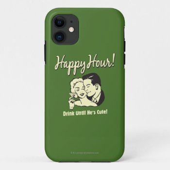Happy Hour: Drink Until He's Cute Iphone 11 Case by RetroSpoofs at Zazzle
