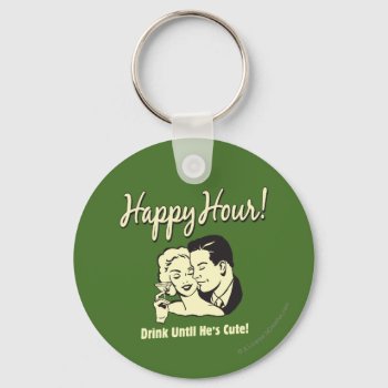 Happy Hour: Drink Until He's Cute Keychain by RetroSpoofs at Zazzle