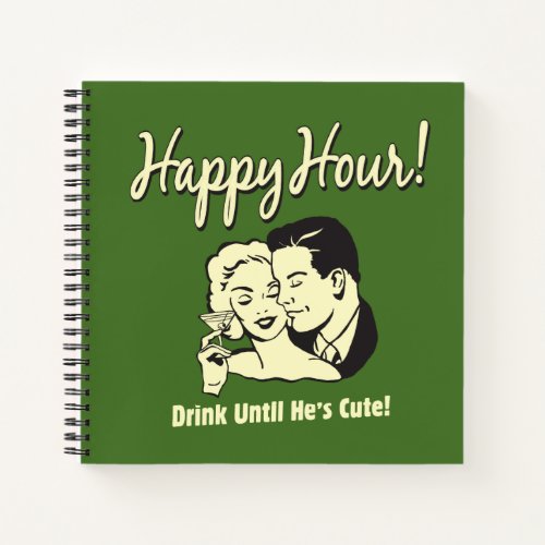 Happy Hour Drink Until Hes Cute Notebook