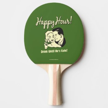 Happy Hour: Drink Until He's Cute Ping Pong Paddle by RetroSpoofs at Zazzle