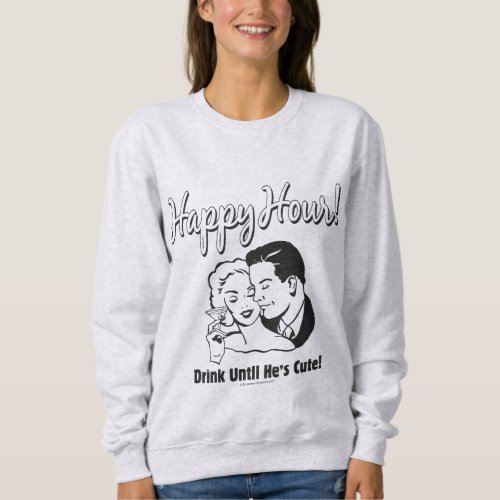 Happy Hour Drink Until Hes Cute Sweatshirt