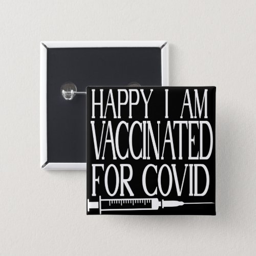 Happy I Am Vaccinated For Covid Black and White Button