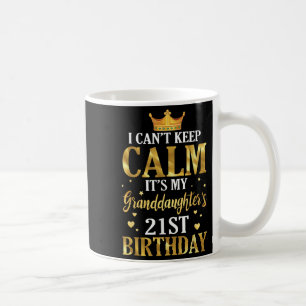 Happy I Can't Keep Calm Its My Granddaughter's 21s Coffee Mug