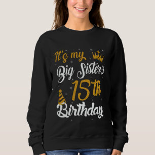 Happy It's My Big Sister's 15th Birthday 2010 15 Y Sweatshirt