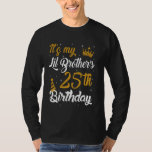 Happy It's My Lil Brother's 25th Birthday 2000 25  T-Shirt<br><div class="desc">Happy It's My Lil Brother's 25th Birthday 2000 25 Years Old</div>