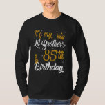 Happy It's My Lil Brother's 85th Birthday 1940 85  T-Shirt<br><div class="desc">Happy It's My Lil Brother's 85th Birthday 1940 85 Years Old</div>