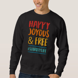 Happy Joyous And Free Sobriety Life Inspirational  Sweatshirt