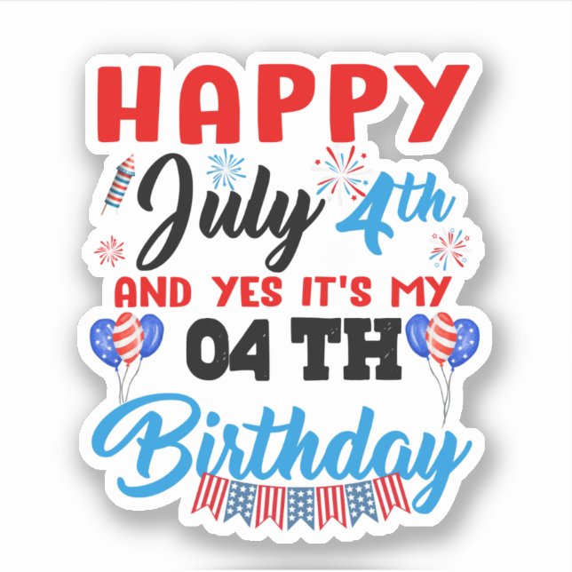 Happy July 4th And Yes It’s My 04th Birthday Indep Sticker (Front)