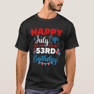 Happy July 4th And Yes It s My 53rd Birthday Indep T-Shirt