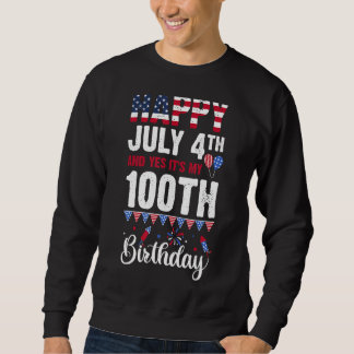 Happy July 4th And Yes It's My 100th Birthday Amer Sweatshirt
