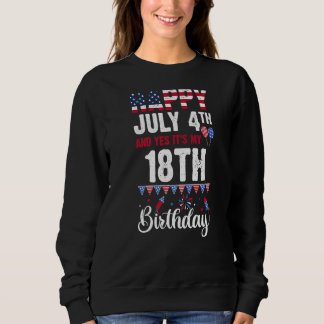 Happy July 4th And Yes It's My 18th Birthday Ameri Sweatshirt