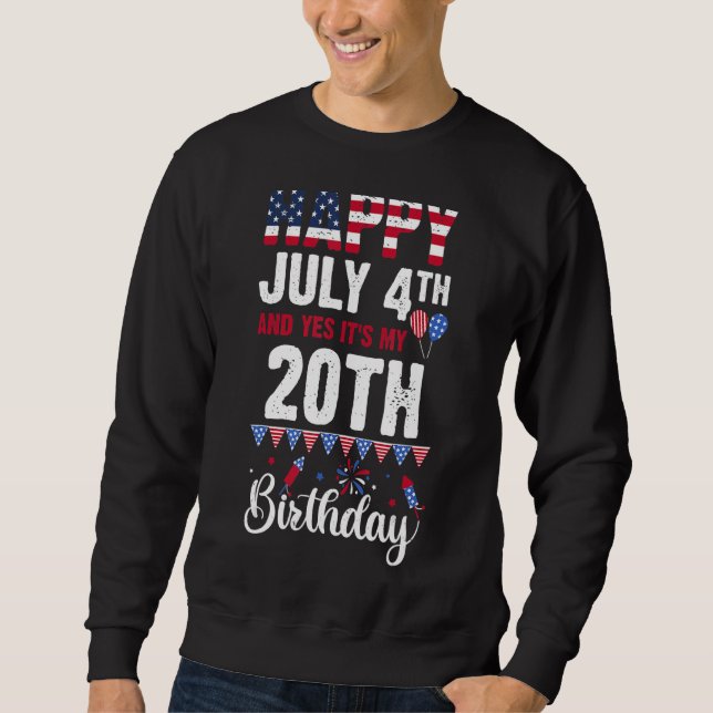 Happy July 4th And Yes It's My 20th Birthday Ameri Sweatshirt (Front)