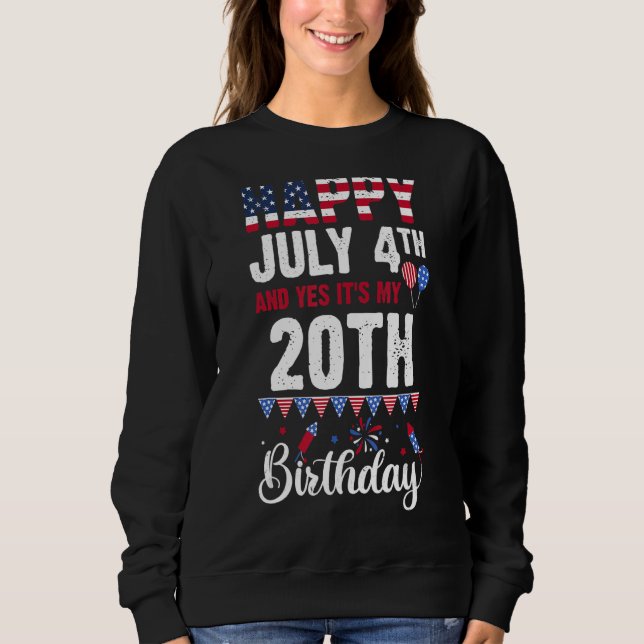 Happy July 4th And Yes It's My 20th Birthday Ameri Sweatshirt (Front)