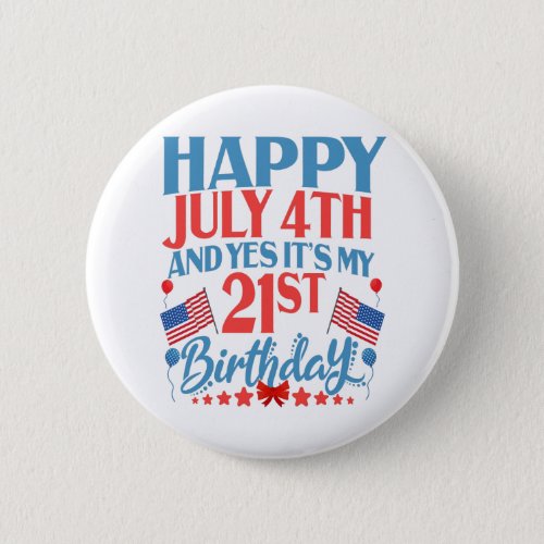 Happy July 4th and yes Its my 21st Birthday Gift Button