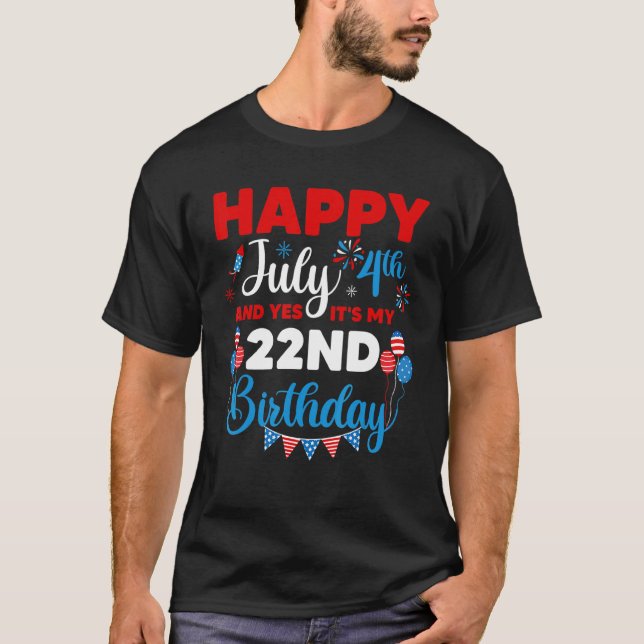Happy July 4th And Yes It's My 22nd Birthday Indep T-Shirt (Front)