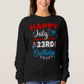 Happy July 4th And Yes It's My 23rd Birthday Indep Sweatshirt
